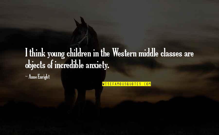 Think Of The Children Quotes By Anne Enright: I think young children in the Western middle Think Of The Children Quotes By Anne Enright: I think young children in the Western middle