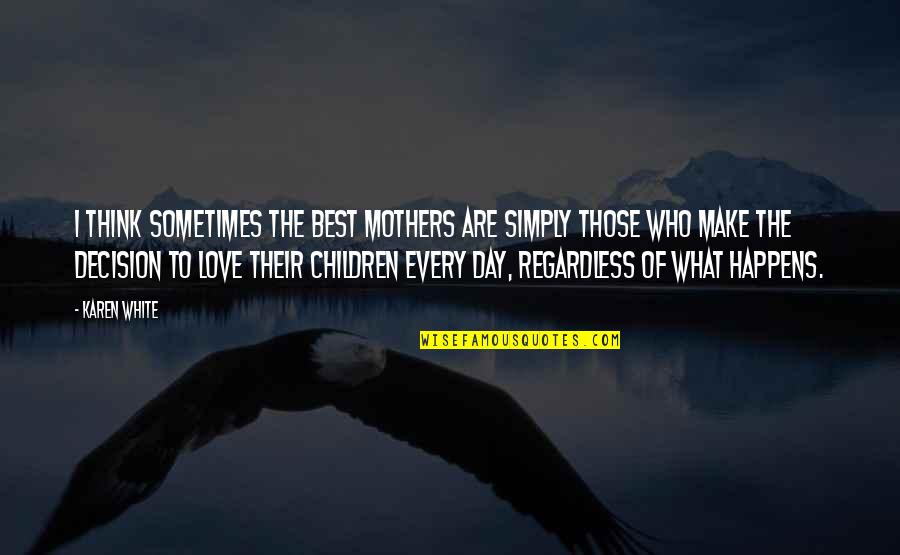 Think Of The Children Quotes By Karen White: I think sometimes the best mothers are simply Think Of The Children Quotes By Karen White: I think sometimes the best mothers are simply