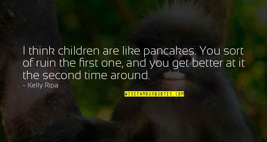 Think Of The Children Quotes By Kelly Ripa: I think children are like pancakes. You sort Think Of The Children Quotes By Kelly Ripa: I think children are like pancakes. You sort