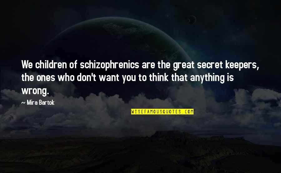Think Of The Children Quotes By Mira Bartok: We children of schizophrenics are the great secret Think Of The Children Quotes By Mira Bartok: We children of schizophrenics are the great secret