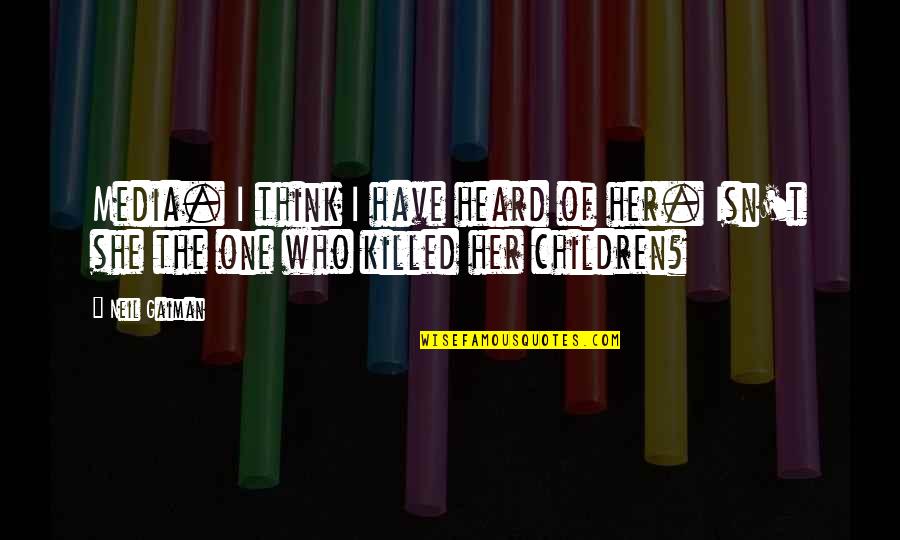 Think Of The Children Quotes By Neil Gaiman: Media. I think I have heard of her.
