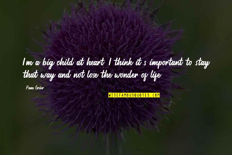 Think Of The Children Quotes By Pam Grier: I'm a big child at heart. I think Think Of The Children Quotes By Pam Grier: I'm a big child at heart. I think