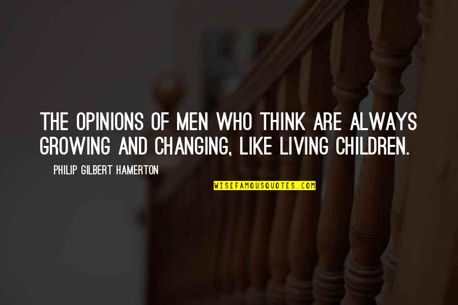 Think Of The Children Quotes By Philip Gilbert Hamerton: The opinions of men who think are always Think Of The Children Quotes By Philip Gilbert Hamerton: The opinions of men who think are always