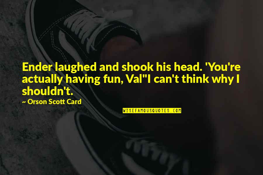 Think Of You Card Quotes By Orson Scott Card: Ender laughed and shook his head. 'You're actually