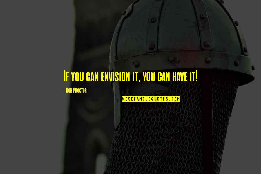 Think On These Things John Maxwell Quotes By Bob Proctor: If you can envision it, you can have