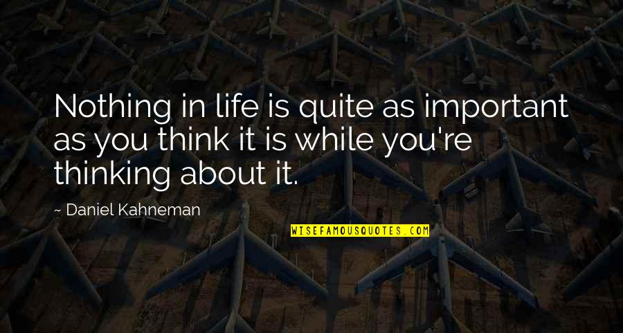 Think On These Things John Maxwell Quotes By Daniel Kahneman: Nothing in life is quite as important as