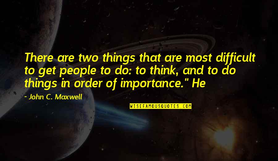 Think On These Things John Maxwell Quotes By John C. Maxwell: There are two things that are most difficult