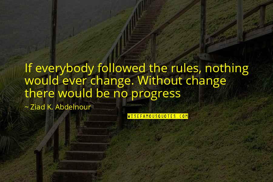 Think On These Things John Maxwell Quotes By Ziad K. Abdelnour: If everybody followed the rules, nothing would ever