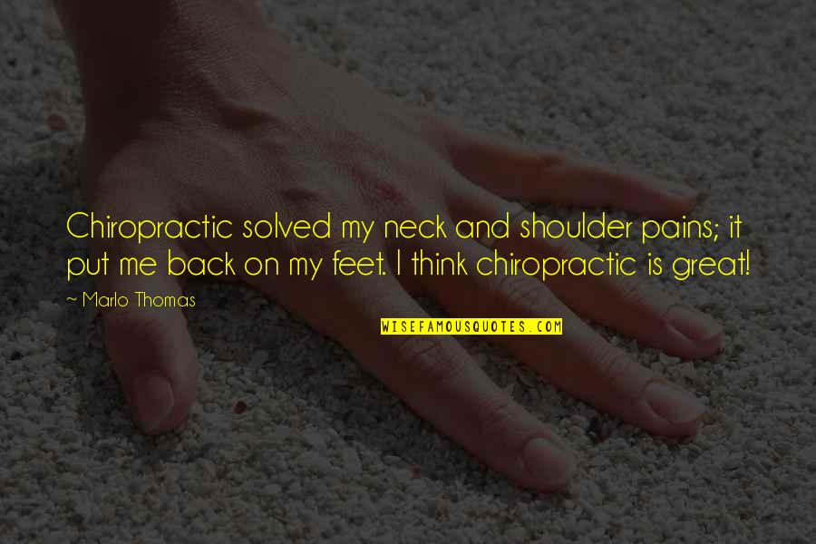 Think On Your Feet Quotes By Marlo Thomas: Chiropractic solved my neck and shoulder pains; it Think On Your Feet Quotes By Marlo Thomas: Chiropractic solved my neck and shoulder pains; it