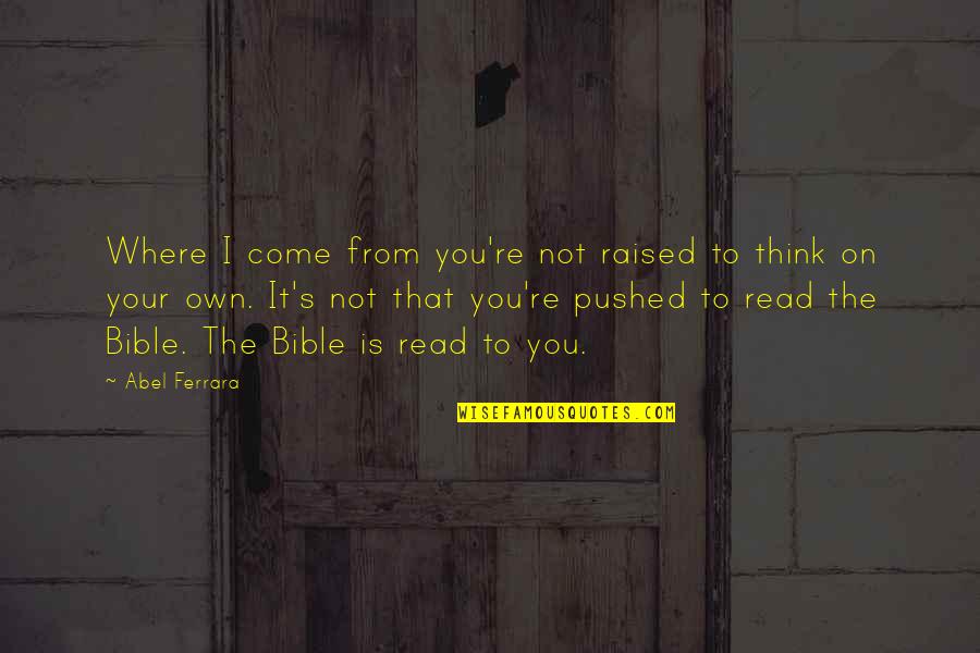 Think On Your Own Quotes By Abel Ferrara: Where I come from you're not raised to