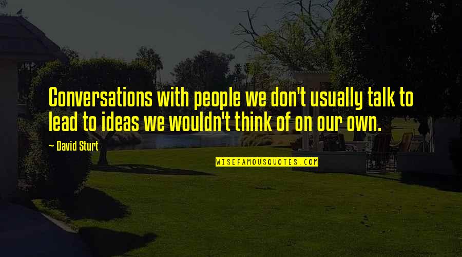 Think On Your Own Quotes By David Sturt: Conversations with people we don't usually talk to