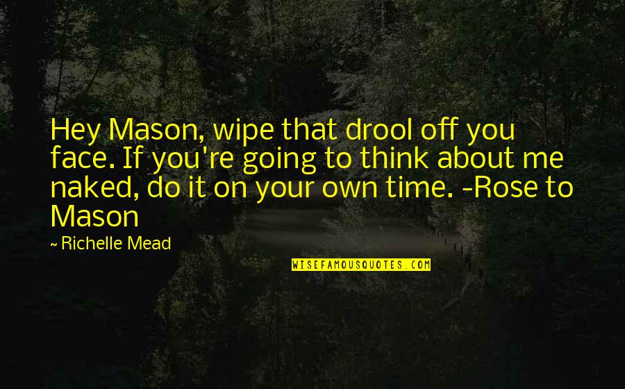 Think On Your Own Quotes By Richelle Mead: Hey Mason, wipe that drool off you face. Think On Your Own Quotes By Richelle Mead: Hey Mason, wipe that drool off you face.
