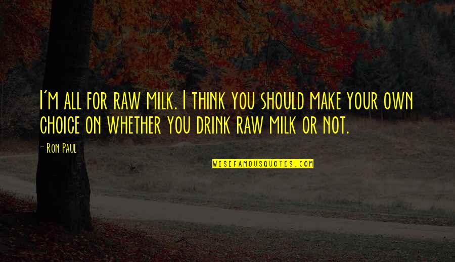 Think On Your Own Quotes By Ron Paul: I'm all for raw milk. I think you