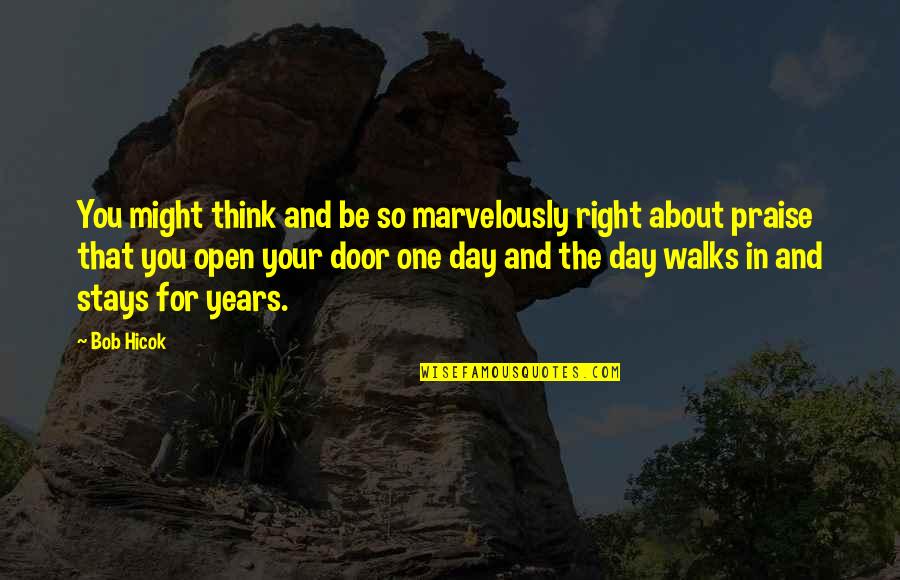Think One Day Quotes By Bob Hicok: You might think and be so marvelously right Think One Day Quotes By Bob Hicok: You might think and be so marvelously right