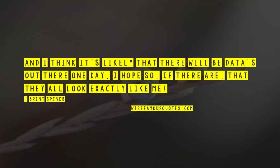 Think One Day Quotes By Brent Spiner: And I think it's likely that there will Think One Day Quotes By Brent Spiner: And I think it's likely that there will