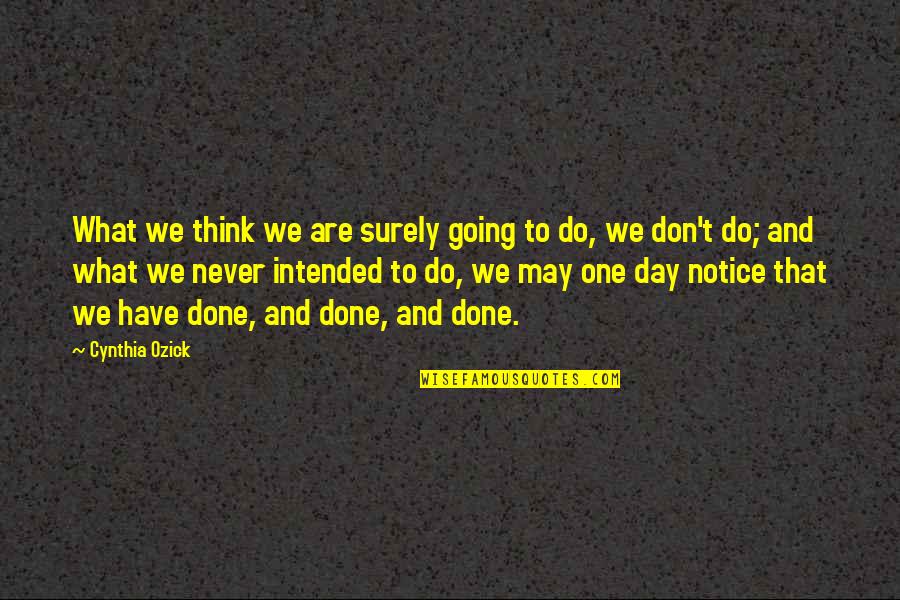 Think One Day Quotes By Cynthia Ozick: What we think we are surely going to
