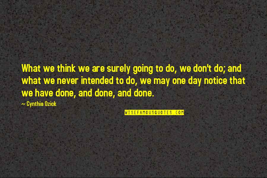 Think One Day Quotes By Cynthia Ozick: What we think we are surely going to Think One Day Quotes By Cynthia Ozick: What we think we are surely going to