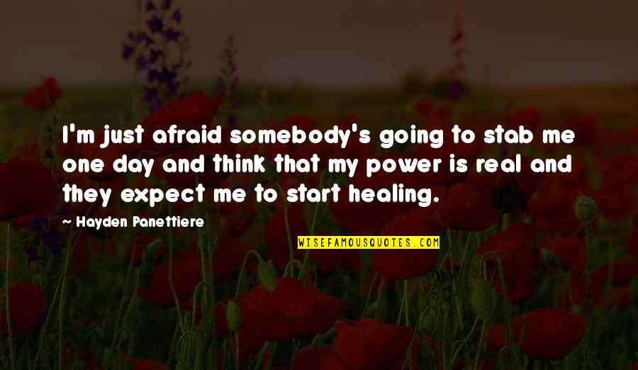 Think One Day Quotes By Hayden Panettiere: I'm just afraid somebody's going to stab me Think One Day Quotes By Hayden Panettiere: I'm just afraid somebody's going to stab me