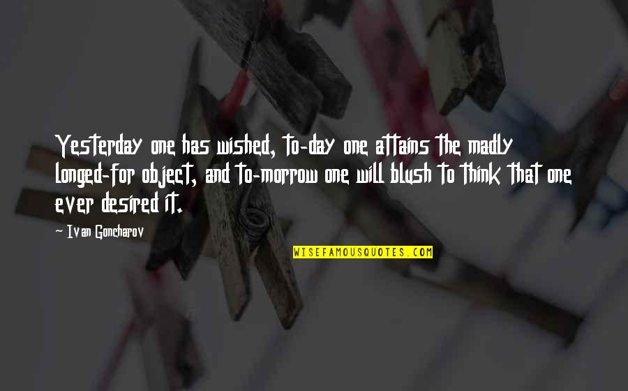 Think One Day Quotes By Ivan Goncharov: Yesterday one has wished, to-day one attains the Think One Day Quotes By Ivan Goncharov: Yesterday one has wished, to-day one attains the