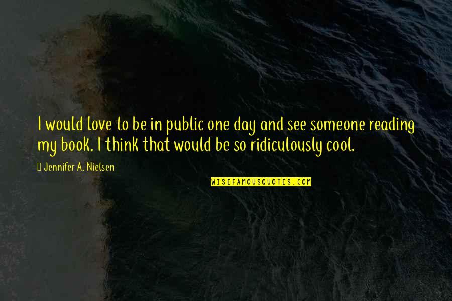 Think One Day Quotes By Jennifer A. Nielsen: I would love to be in public one Think One Day Quotes By Jennifer A. Nielsen: I would love to be in public one