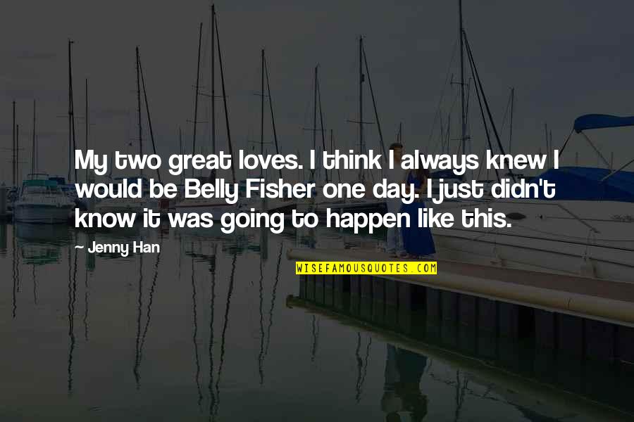 Think One Day Quotes By Jenny Han: My two great loves. I think I always Think One Day Quotes By Jenny Han: My two great loves. I think I always