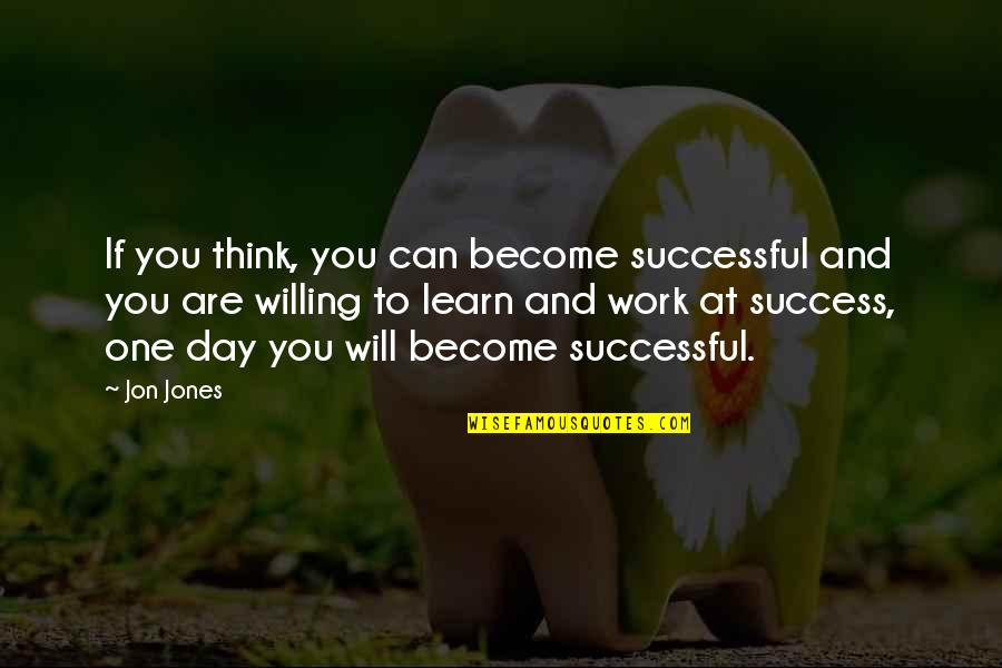 Think One Day Quotes By Jon Jones: If you think, you can become successful and Think One Day Quotes By Jon Jones: If you think, you can become successful and