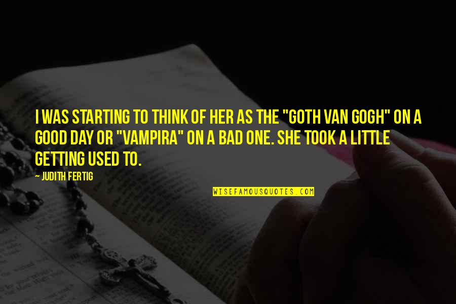 Think One Day Quotes By Judith Fertig: I was starting to think of her as Think One Day Quotes By Judith Fertig: I was starting to think of her as