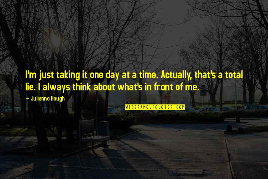 Think One Day Quotes By Julianne Hough: I'm just taking it one day at a Think One Day Quotes By Julianne Hough: I'm just taking it one day at a