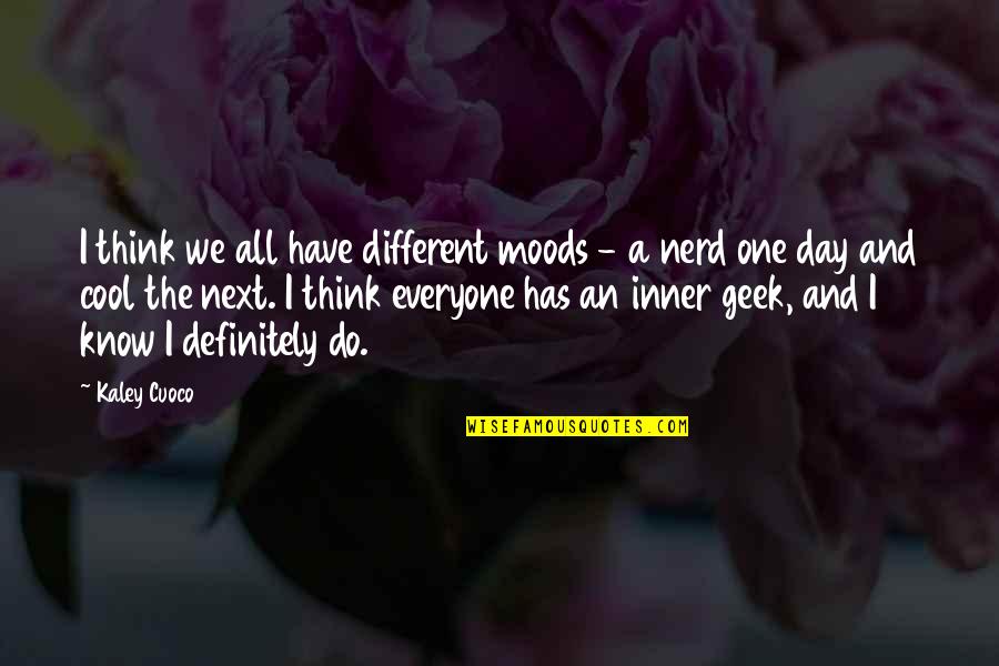 Think One Day Quotes By Kaley Cuoco: I think we all have different moods - Think One Day Quotes By Kaley Cuoco: I think we all have different moods -