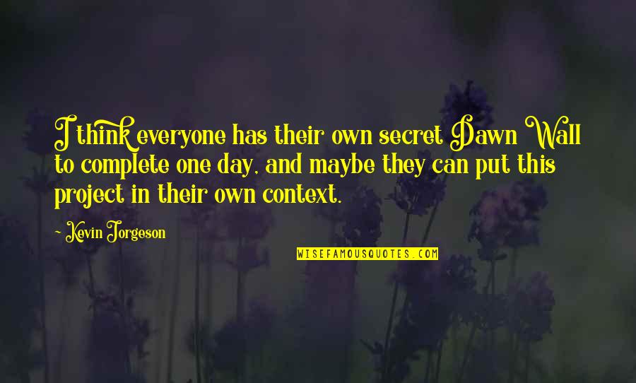 Think One Day Quotes By Kevin Jorgeson: I think everyone has their own secret Dawn Think One Day Quotes By Kevin Jorgeson: I think everyone has their own secret Dawn