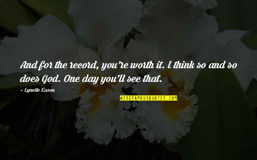 Think One Day Quotes By Lynette Eason: And for the record, you're worth it. I Think One Day Quotes By Lynette Eason: And for the record, you're worth it. I