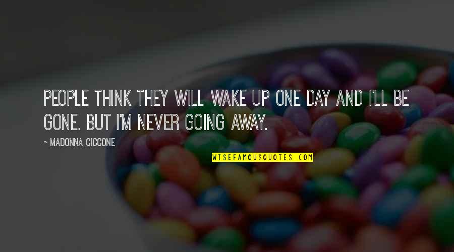 Think One Day Quotes By Madonna Ciccone: People think they will wake up one day