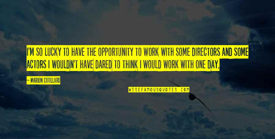 Think One Day Quotes By Marion Cotillard: I'm so lucky to have the opportunity to Think One Day Quotes By Marion Cotillard: I'm so lucky to have the opportunity to
