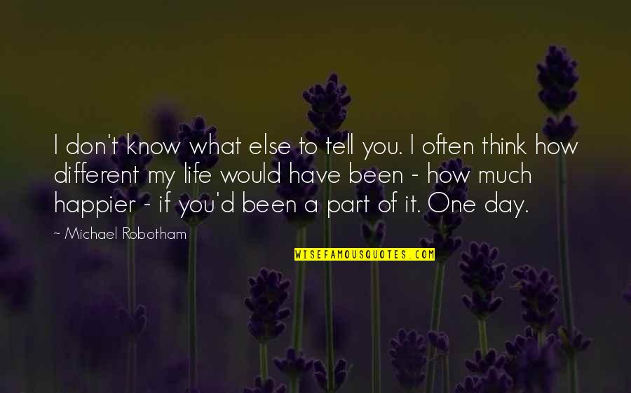 Think One Day Quotes By Michael Robotham: I don't know what else to tell you. Think One Day Quotes By Michael Robotham: I don't know what else to tell you.