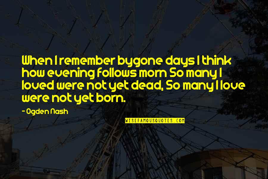 Think One Day Quotes By Ogden Nash: When I remember bygone days I think how Think One Day Quotes By Ogden Nash: When I remember bygone days I think how