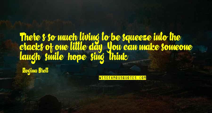 Think One Day Quotes By Regina Brett: There's so much living to be squeeze into Think One Day Quotes By Regina Brett: There's so much living to be squeeze into