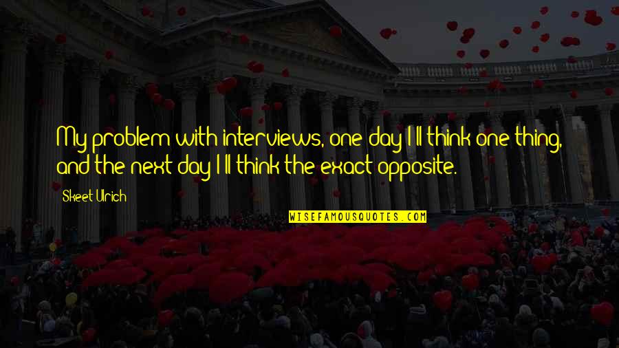 Think One Day Quotes By Skeet Ulrich: My problem with interviews, one day I'll think Think One Day Quotes By Skeet Ulrich: My problem with interviews, one day I'll think