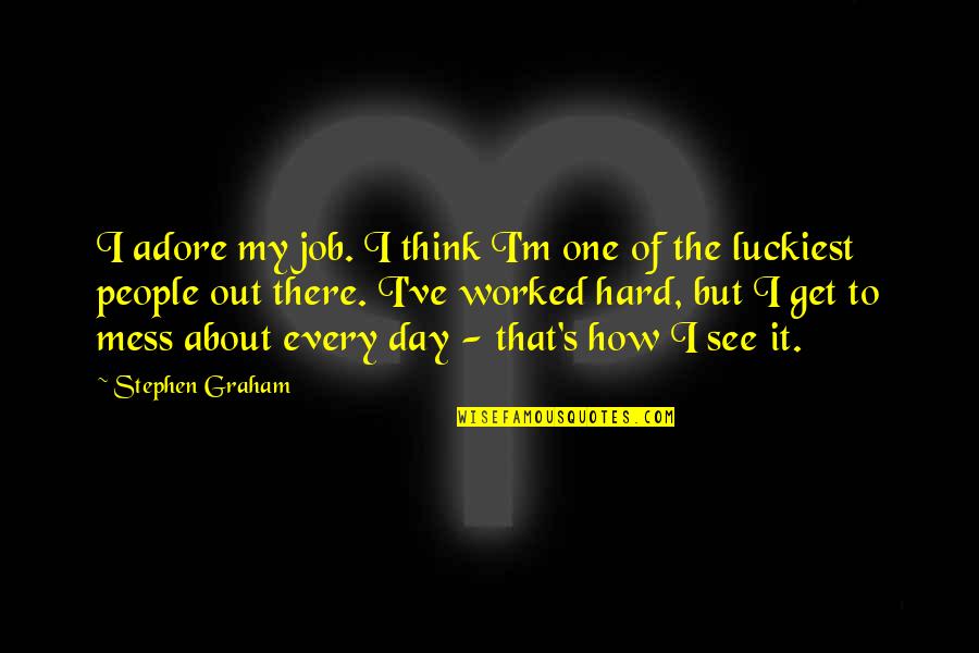 Think One Day Quotes By Stephen Graham: I adore my job. I think I'm one
