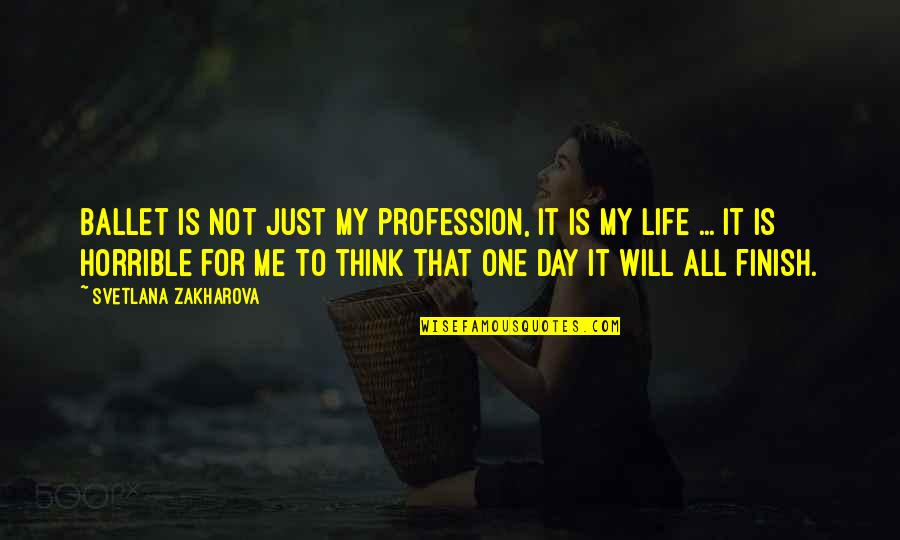 Think One Day Quotes By Svetlana Zakharova: Ballet is not just my profession, it is Think One Day Quotes By Svetlana Zakharova: Ballet is not just my profession, it is