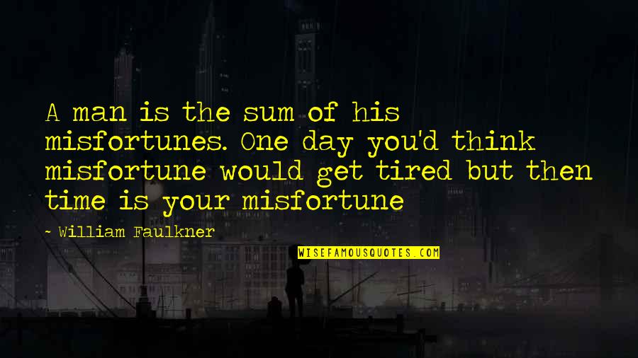 Think One Day Quotes By William Faulkner: A man is the sum of his misfortunes.