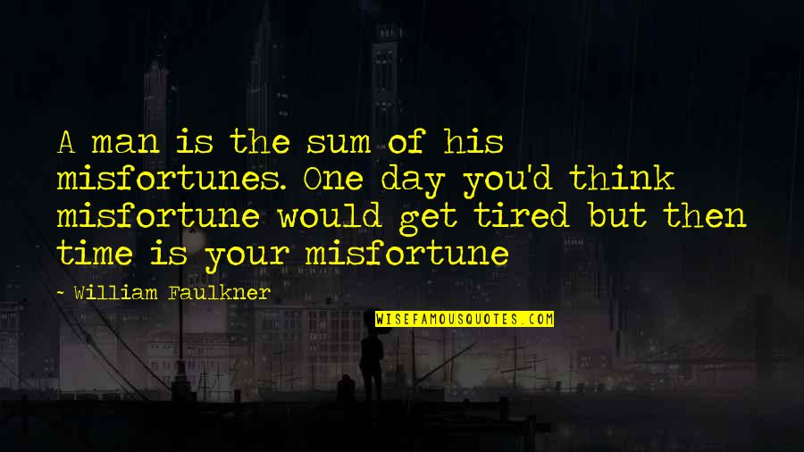 Think One Day Quotes By William Faulkner: A man is the sum of his misfortunes. Think One Day Quotes By William Faulkner: A man is the sum of his misfortunes.