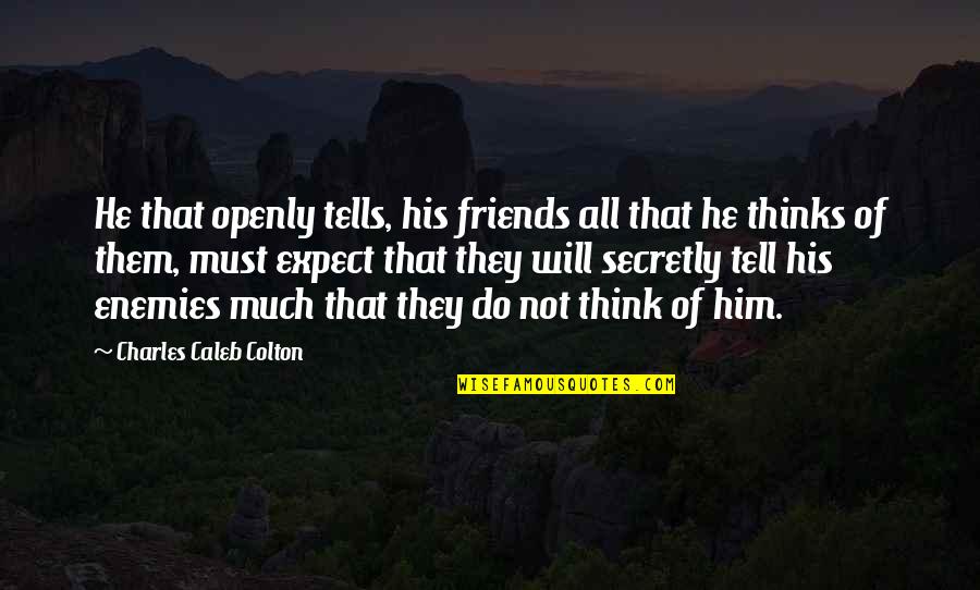 Think Openly Quotes By Charles Caleb Colton: He that openly tells, his friends all that