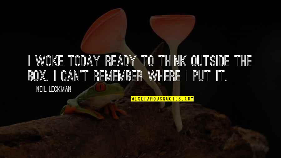 Think Out Of Box Quotes By Neil Leckman: I woke today ready to think outside the