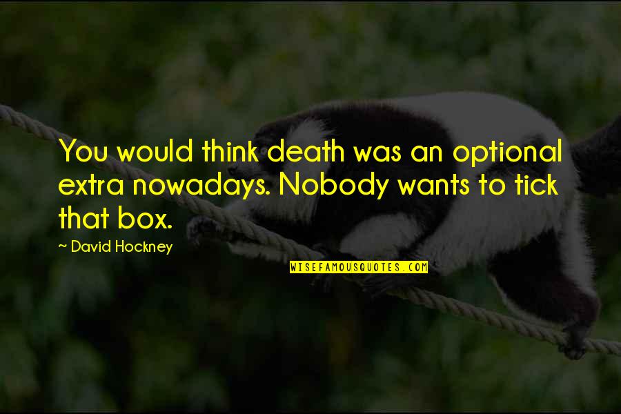 Think Out Of The Box Quotes By David Hockney: You would think death was an optional extra