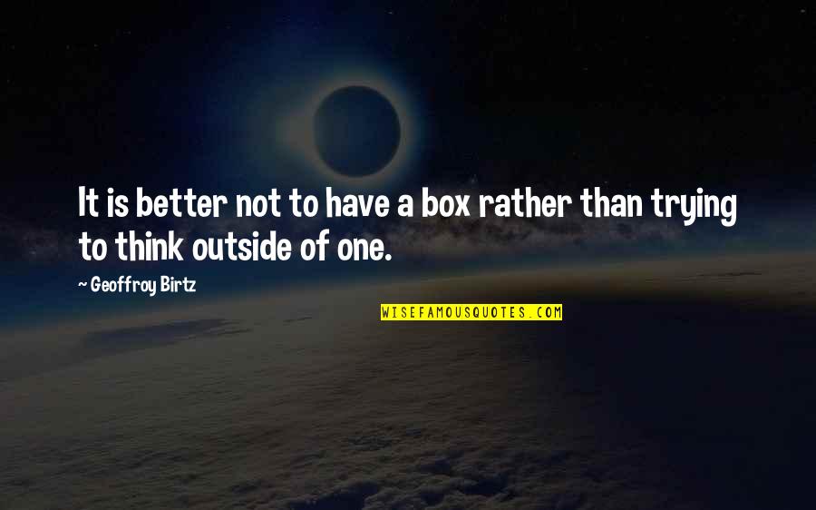 Think Out Of The Box Quotes By Geoffroy Birtz: It is better not to have a box