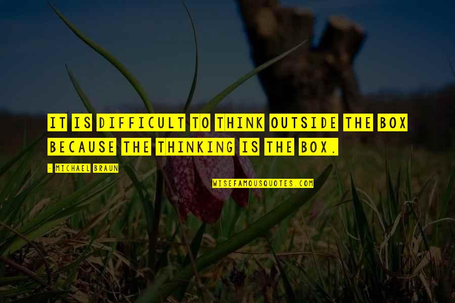 Think Out Of The Box Quotes By Michael Braun: It is difficult to think outside the box