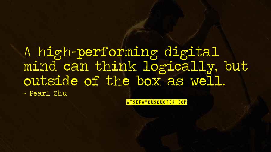 Think Out Of The Box Quotes By Pearl Zhu: A high-performing digital mind can think logically, but
