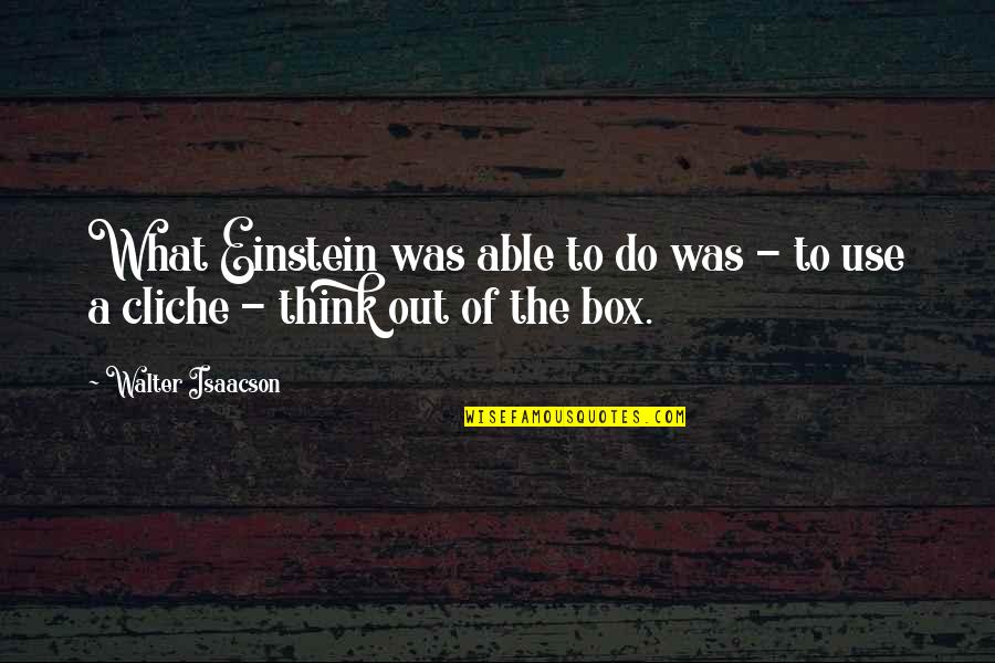 Think Out Of The Box Quotes By Walter Isaacson: What Einstein was able to do was -