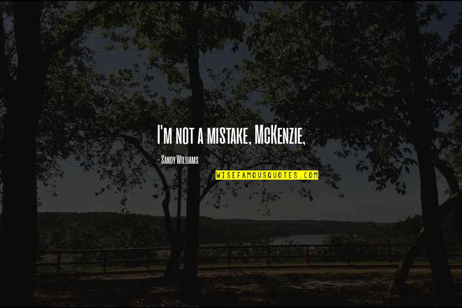 Think Outside The Box Funny Quotes By Sandy Williams: I'm not a mistake, McKenzie,