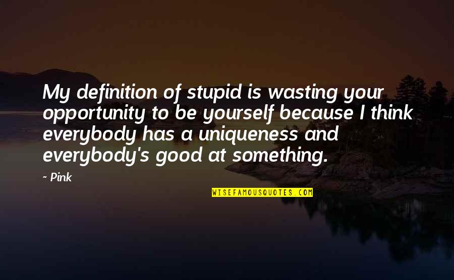 Think Pink Quotes By Pink: My definition of stupid is wasting your opportunity